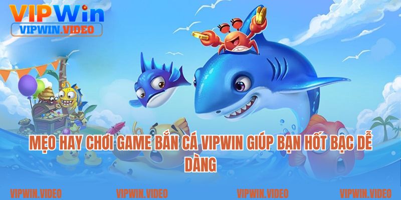 Mẹo hay chơi game bắn cá Vipwin giúp bạn hốt bạc dễ dàng