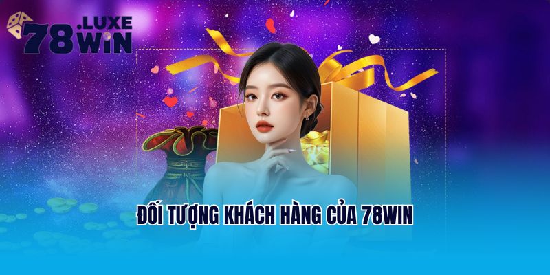 Đối tượng khách hàng của 78win