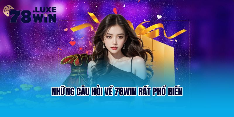 Những câu hỏi về 78win rất phổ biến