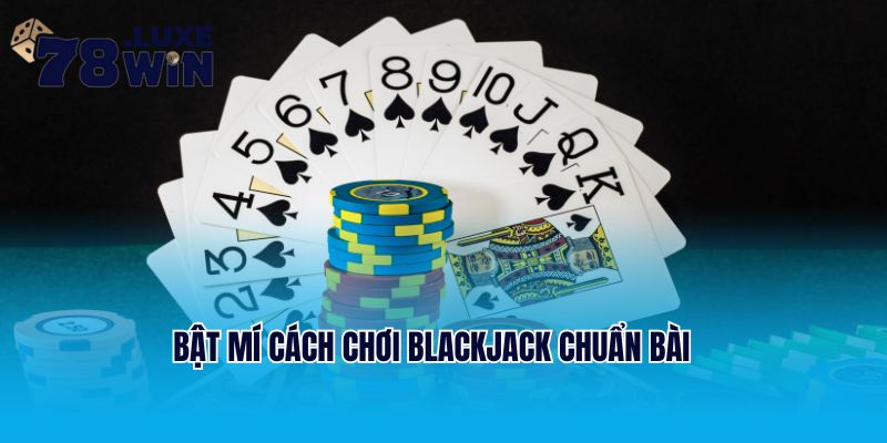 Bật mí cách chơi Blackjack chuẩn bài