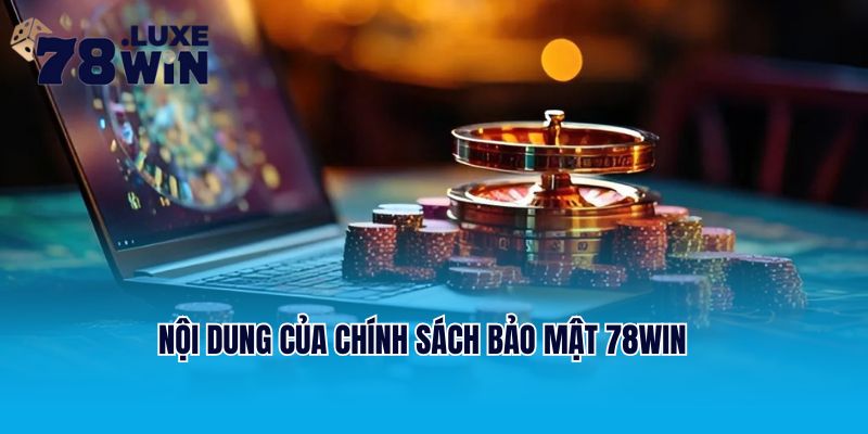 Nội dung của chính sách bảo mật 78Win