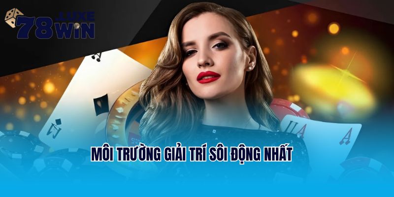 Môi trường giải trí sôi động nhất
