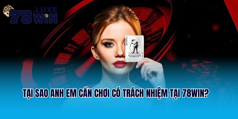 Tại sao anh em cần chơi có trách nhiệm tại 78Win?