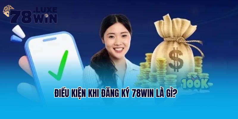 Điều kiện khi đăng ký 78Win là gì?
