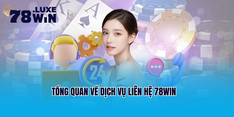 Tổng quan về dịch vụ liên hệ 78Win