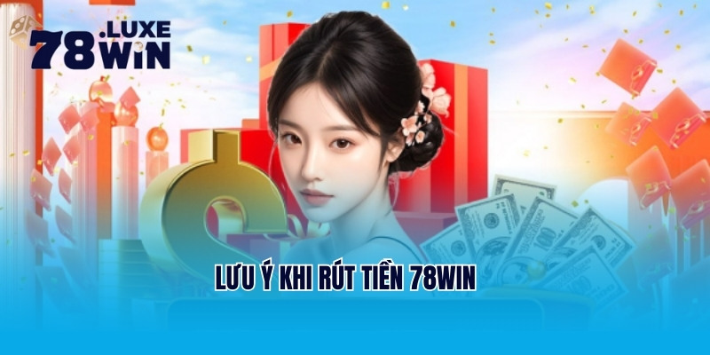 Lưu ý khi rút tiền 78Win