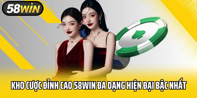 Kho cược đỉnh cao 58WIN đa dạng hiện đại bậc nhất