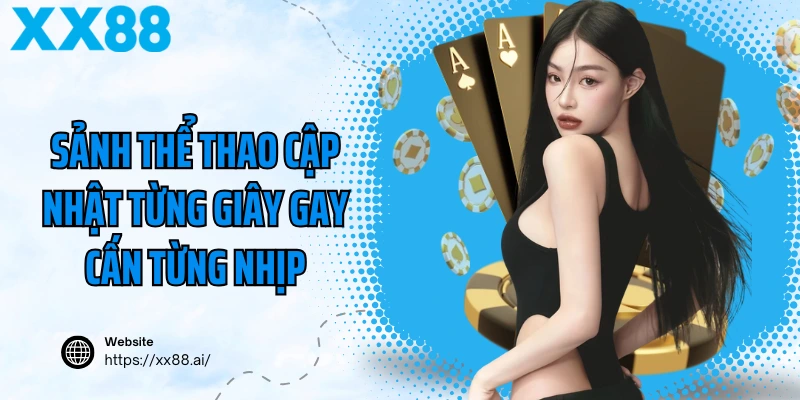Sảnh thể thao cập nhật từng giây gay cấn từng nhịp